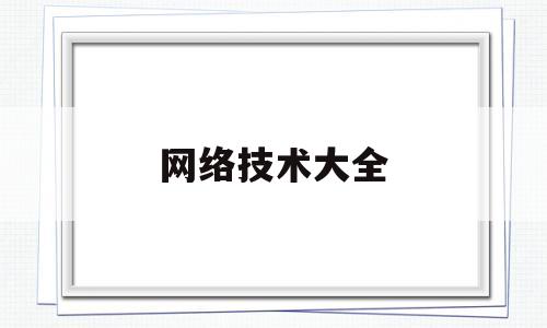 网络技术大全(网络技术都有哪些)