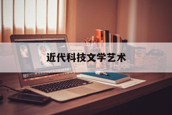 近代科技文学艺术(近代科技与文艺思维导图)
