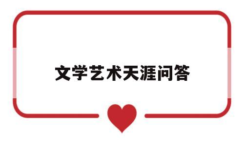 文学艺术天涯问答(古代文学天涯知识库)