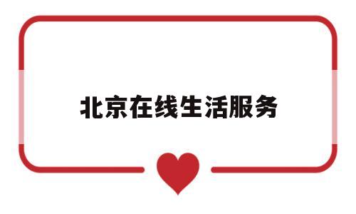北京在线生活服务(北京生活网公众号)