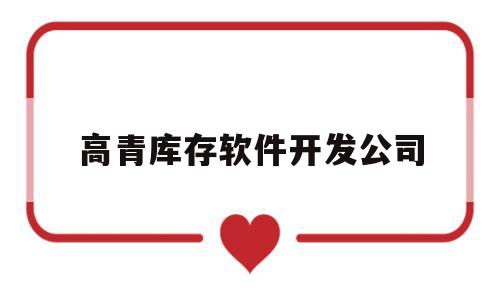高青库存软件开发公司(什么库存软件免费又好用)