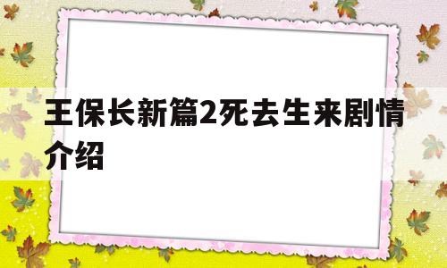 王保长新篇2死去生来剧情介绍(王保长新篇2死去生来第30集)