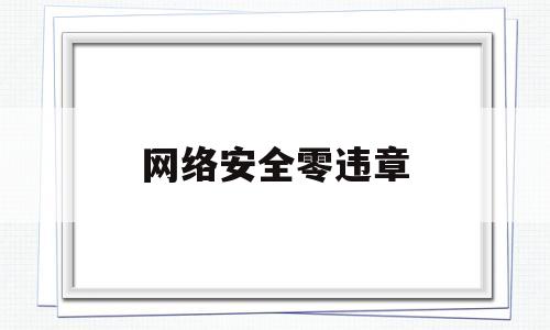 网络安全零违章(网络安全小卫士图片)