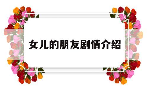 女儿的朋友剧情介绍(女儿的朋友演员表男演员名字)