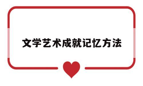 文学艺术成就记忆方法(文学成就和艺术成就)
