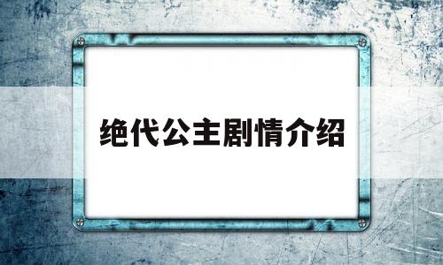 绝代公主剧情介绍(今淑公主剧情介绍)