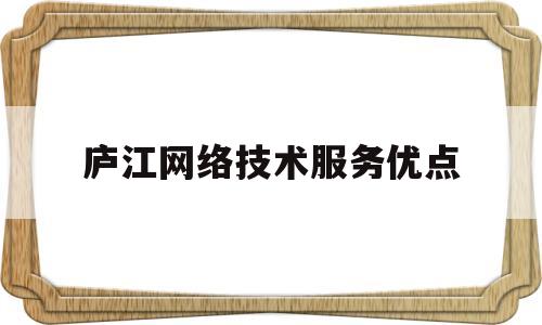 庐江网络技术服务优点(网络技术服务部)