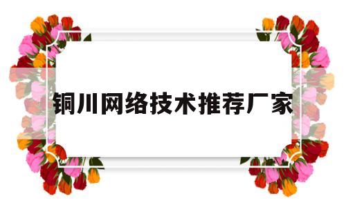 铜川网络技术推荐厂家(铜川网络教育)