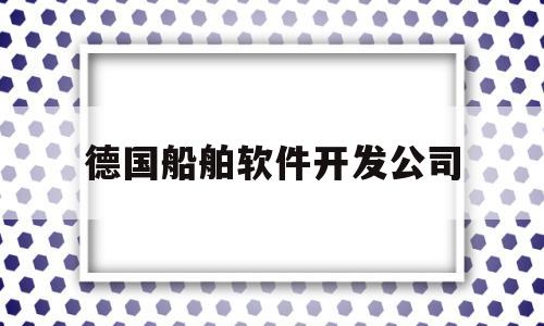 德国船舶软件开发公司(德国造船公司)