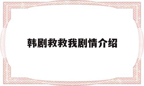 韩剧救救我剧情介绍(韩剧救救我大结局)