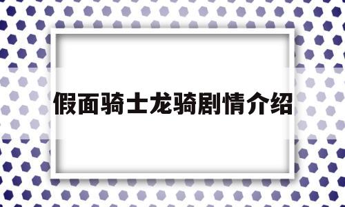 假面骑士龙骑剧情介绍(假面骑士龙骑主要内容)