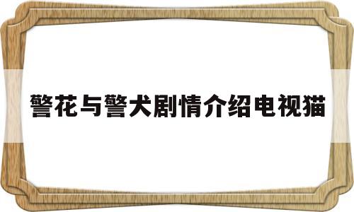 警花与警犬剧情介绍电视猫(警花与警犬2电视剧全集剧情介绍)