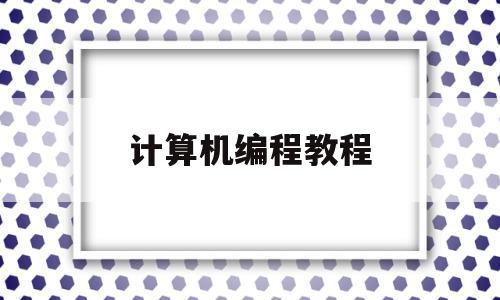计算机编程教程(计算机编程教科书)