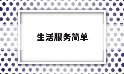 生活服务简单(生活服务简介)