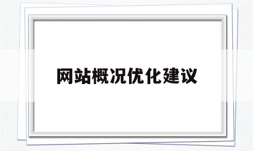 网站概况优化建议(网站优化建议书)