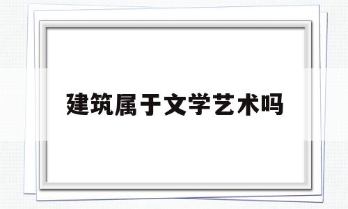 建筑属于文学艺术吗(建筑属于文科吗)