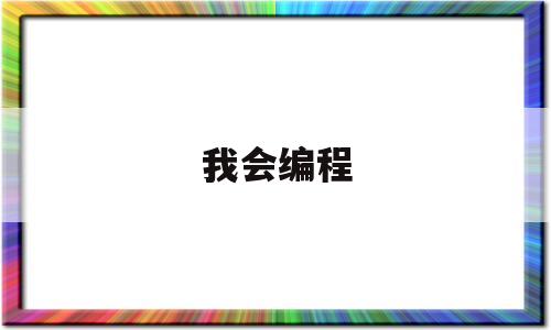 我会编程(我学会了编程作文500字)