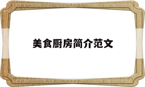 美食厨房简介范文(厨房简介怎么写)