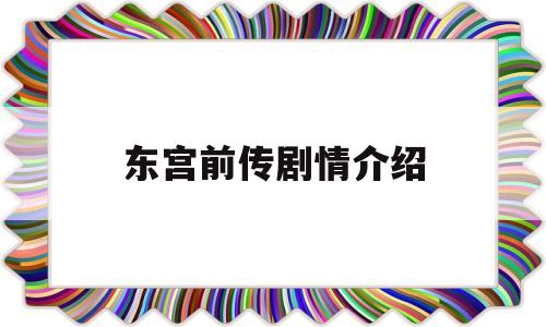东宫前传剧情介绍(东宫前传剧情介绍分集)