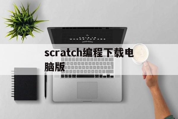 scratch编程下载电脑版(scratch编程电脑版怎么下载)