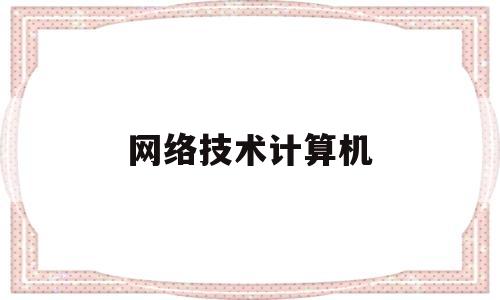 网络技术计算机(网络技术计算机应用)