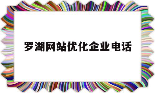 罗湖网站优化企业电话(罗湖区制作公司网站)