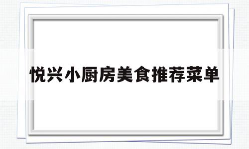 悦兴小厨房美食推荐菜单(宫廷御厨的饭馆美食)