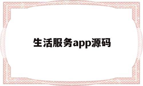 生活服务app源码(生活app服务是什么意思)
