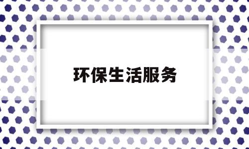 环保生活服务(环保生活服务平台logo设计)