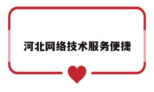 河北网络技术服务便捷(河北网络技术有限公司)
