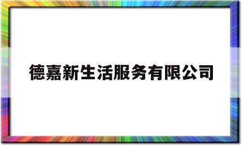 德嘉新生活服务有限公司(苏新美好生活服务股份有限公司)