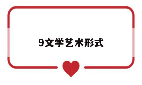 9文学艺术形式(文学艺术形式是什么意思)