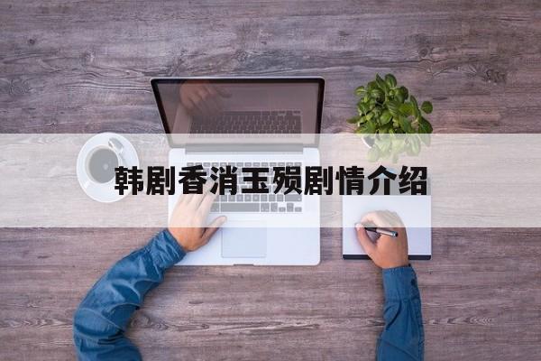 韩剧香消玉殒剧情介绍(香消玉殒百科)