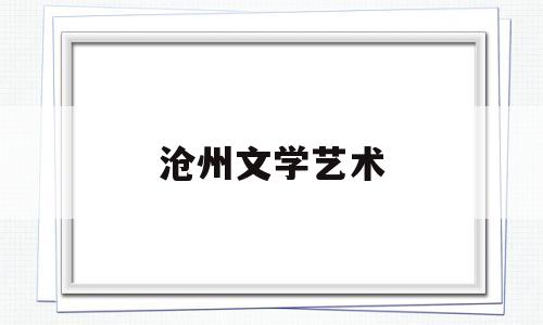 沧州文学艺术(沧州文艺学校)