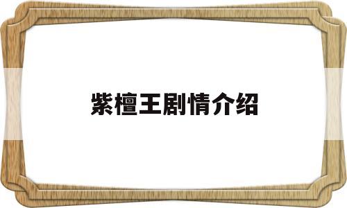 紫檀王剧情介绍(紫檀王的演员)