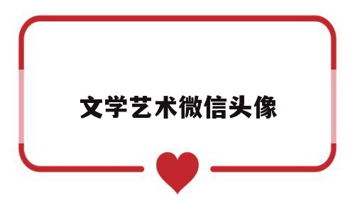 文学艺术微信头像(文艺范微信头像)