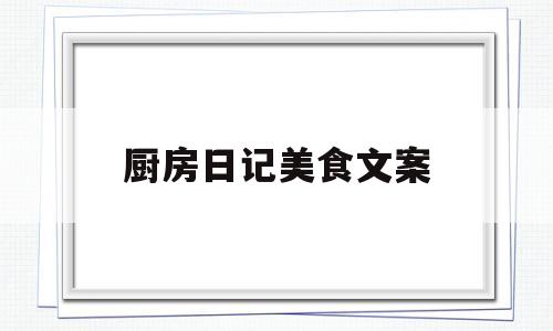 厨房日记美食文案(我的厨房日记说说)