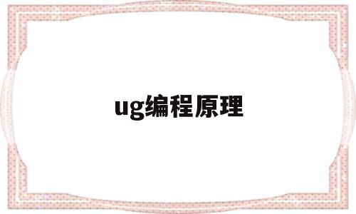 ug编程原理(ug编程总结)