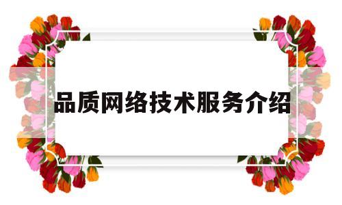 品质网络技术服务介绍(技术 品质 品牌 服务)