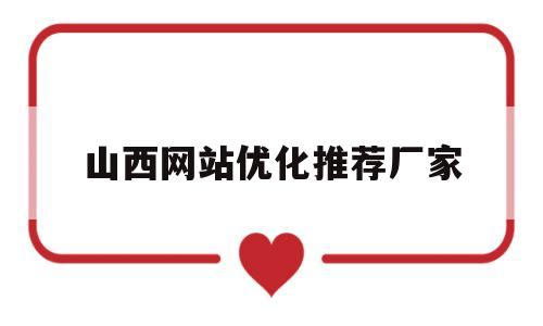 山西网站优化推荐厂家(山西网址大全)