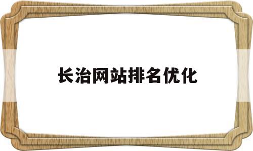 长治网站排名优化(长治官网首页)