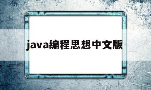 java编程思想中文版(java编程思想这本书怎么样)