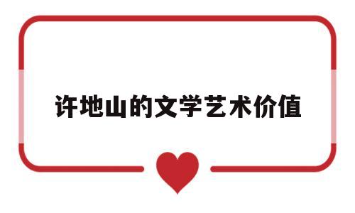 许地山的文学艺术价值(许地山散文创作的思想及艺术特征)