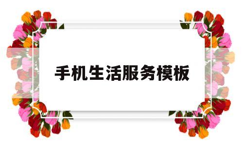 手机生活服务模板(手机生活服务是干嘛的)