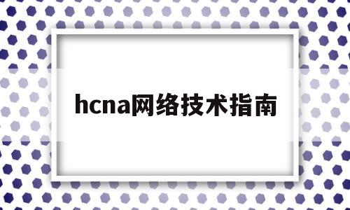 hcna网络技术指南(HCNA网络技术指南电子版)