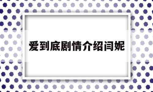 爱到底剧情介绍闫妮(蛮好的人生剧情介绍)
