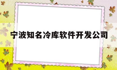宁波知名冷库软件开发公司(宁波冷库库板厂家地址)
