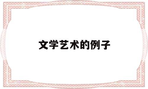 文学艺术的例子(文学艺术的作用有哪些)