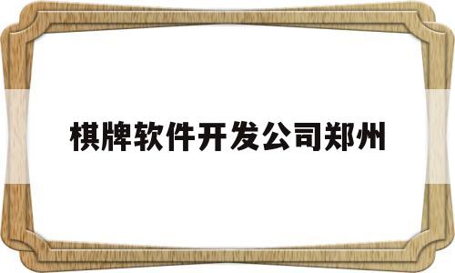 棋牌软件开发公司郑州(棋牌软件开发公司联系方式)
