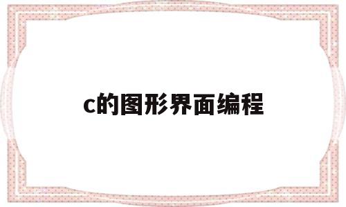 c的图形界面编程(c的图形界面编程怎么写)